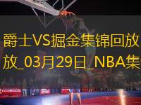 03月29日NBA常規(guī)賽 爵士 - 掘金 精彩鏡頭