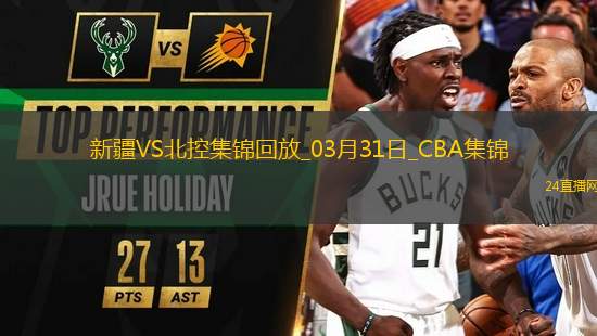 03月31日CBA常規(guī)賽 新疆 - 北控 精彩鏡頭
