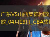 04月19日CBA季后賽1/4決賽G3 廣東 - 山西 精彩鏡頭