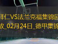 02月24日德甲第23輪拜仁慕尼黑vs法蘭克福進(jìn)球視頻