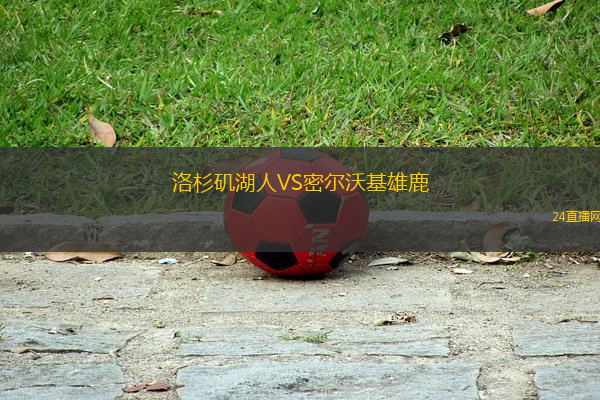 洛杉磯湖人VS密爾沃基雄鹿