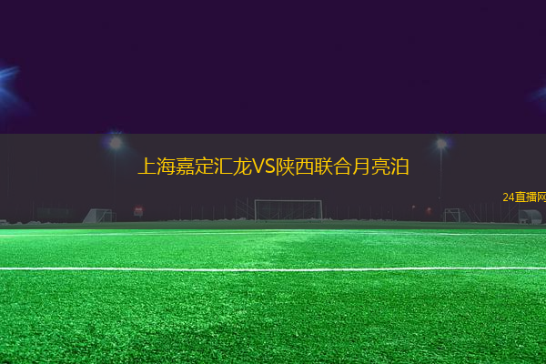上海嘉定匯龍VS陜西聯(lián)合月亮泊